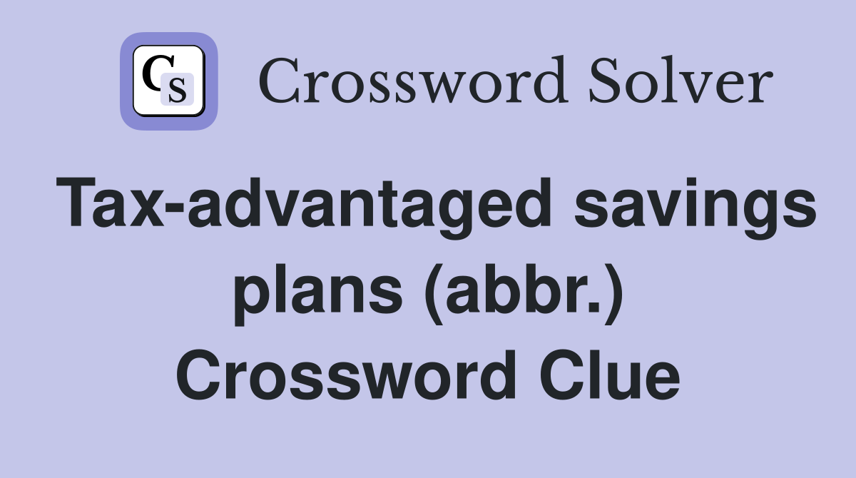 Tax-advantaged savings plans (abbr.) Crossword Clue