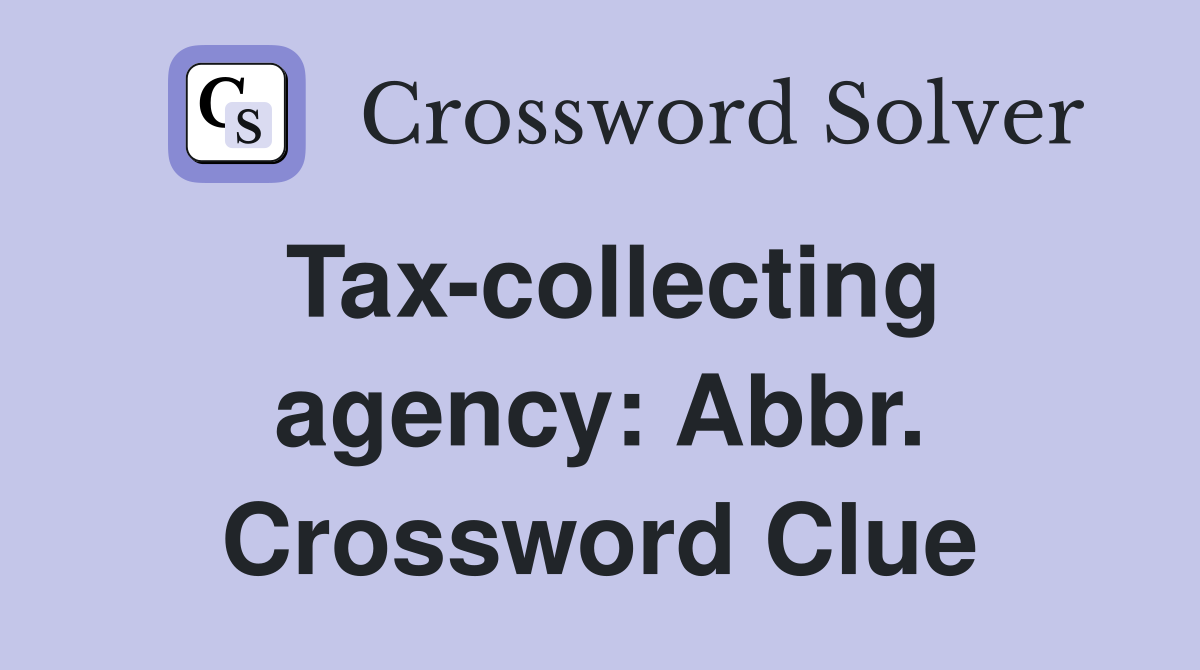 Tax-collecting agency: Abbr. Crossword Clue