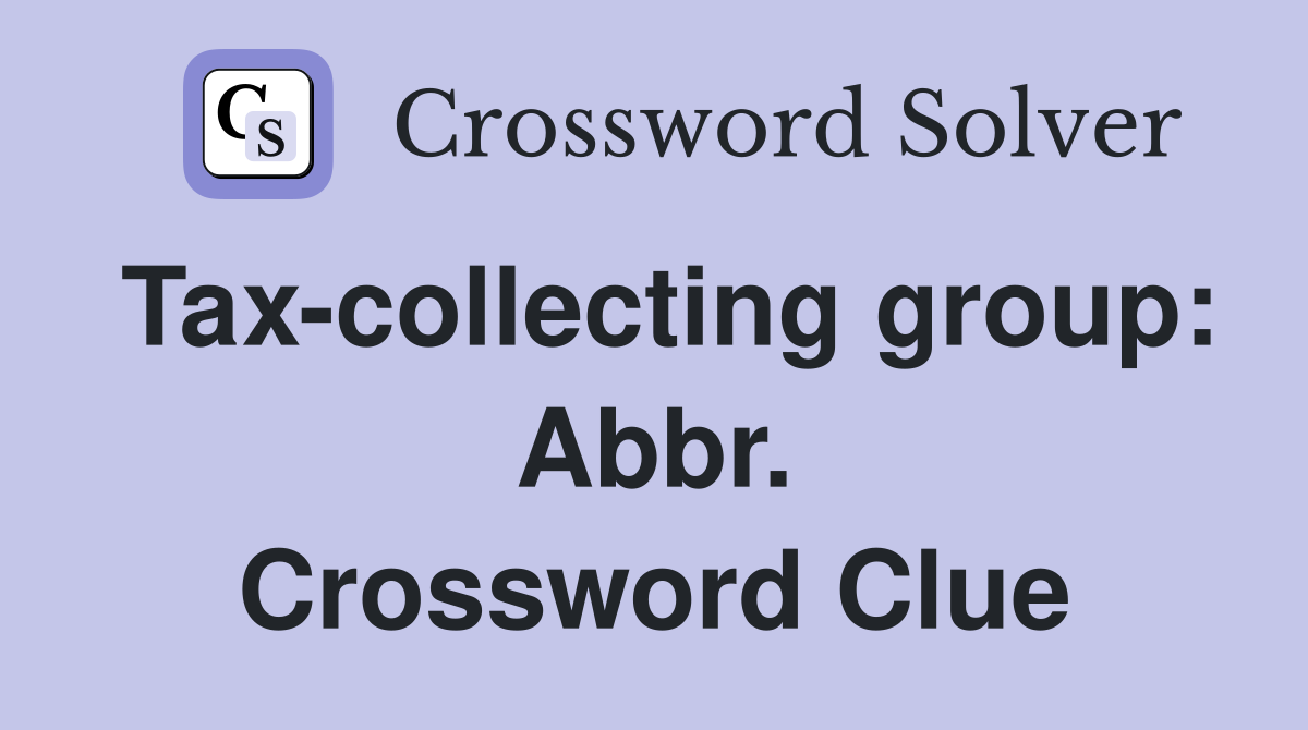 Tax-collecting group: Abbr. Crossword Clue
