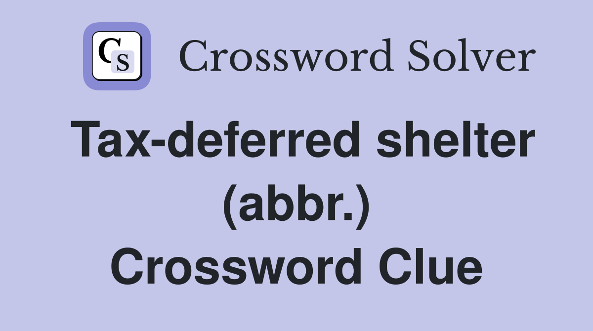 Tax-deferred shelter (abbr.) Crossword Clue