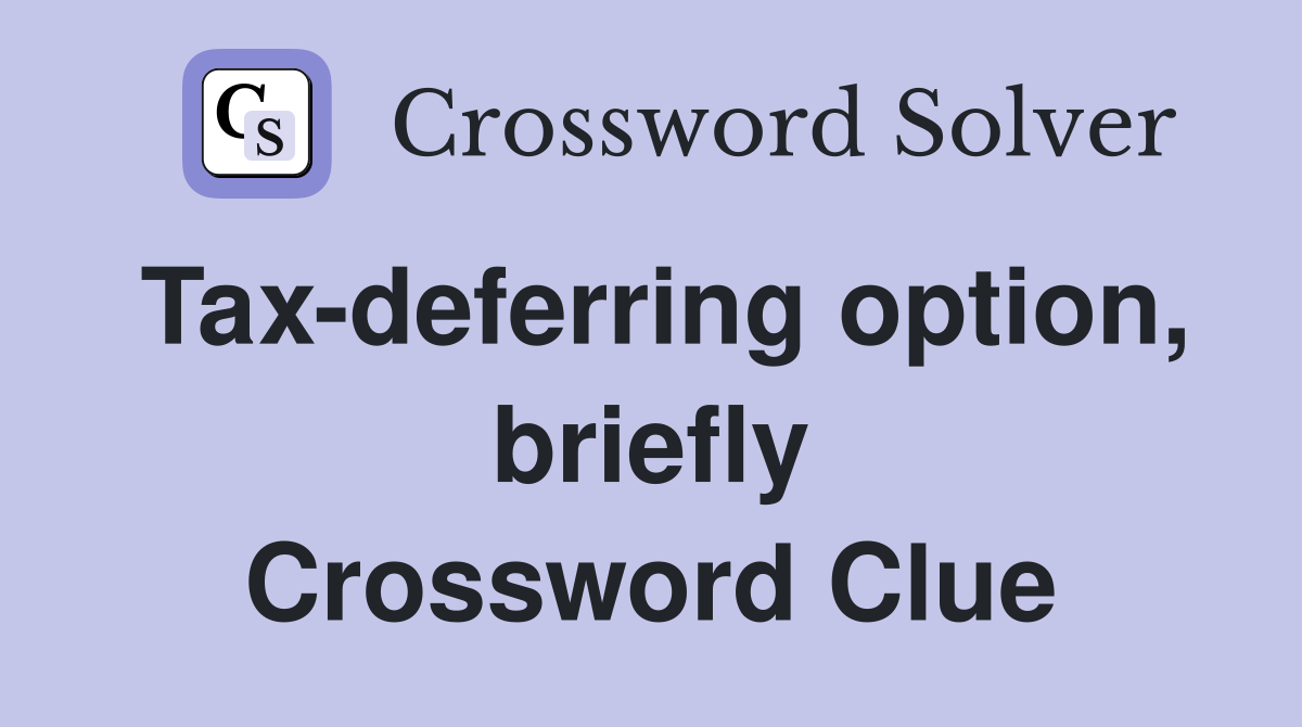 Tax-deferring option, briefly Crossword Clue