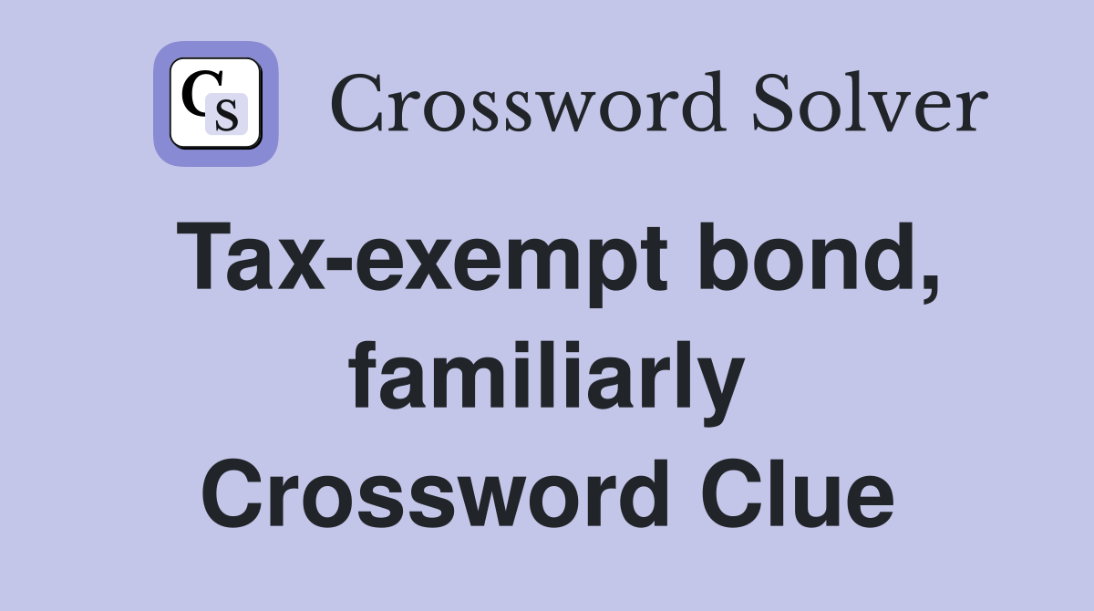 Tax-exempt bond, familiarly Crossword Clue