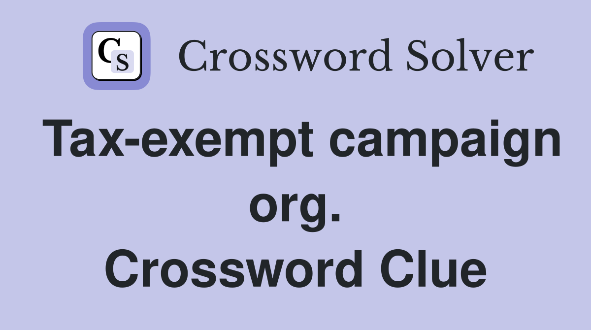 Tax-exempt campaign org. Crossword Clue