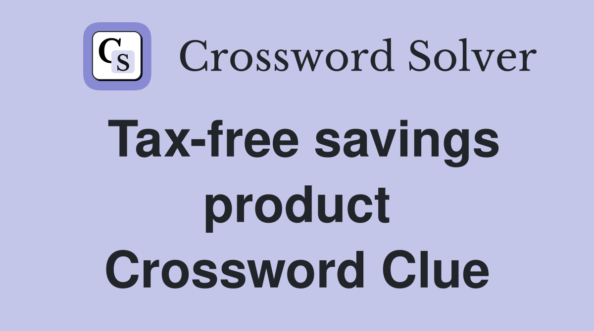 Tax-free savings product Crossword Clue