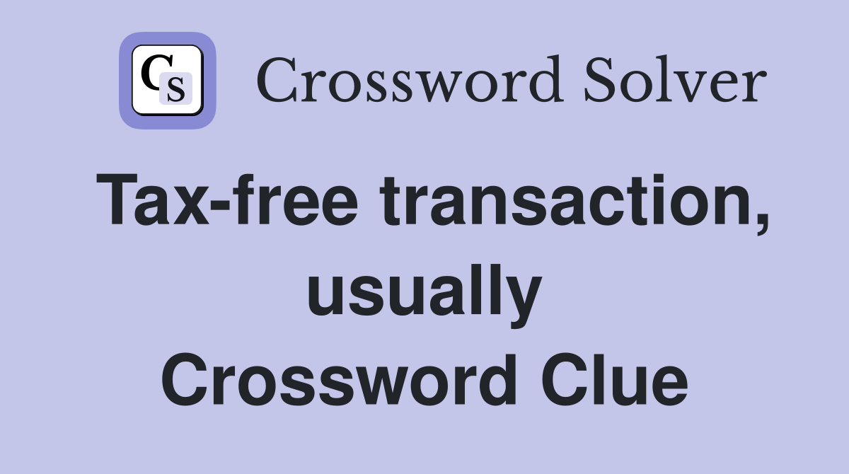 Tax-free transaction, usually Crossword Clue