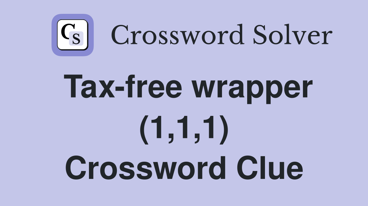 Tax-free wrapper (1,1,1) Crossword Clue
