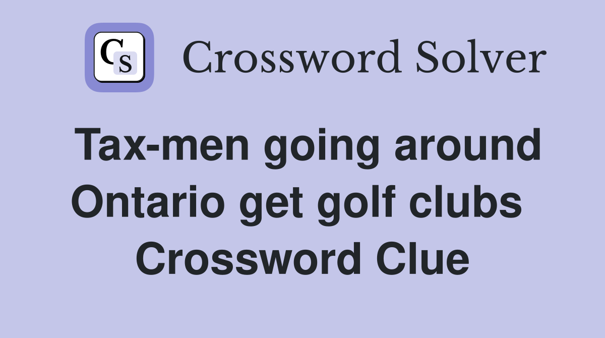 Tax-men going around Ontario get golf clubs  Crossword Clue
