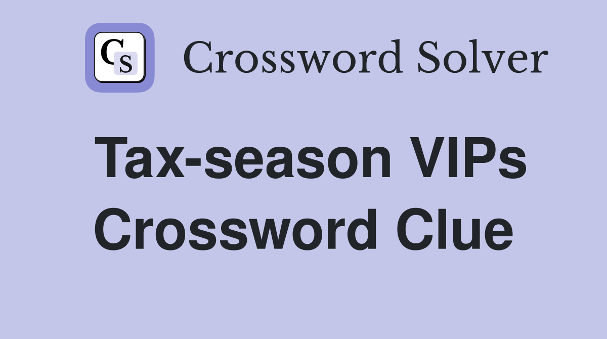 Tax-season VIPs Crossword Clue