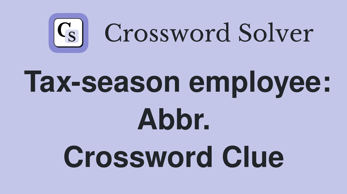 Tax-season employee: Abbr. Crossword Clue