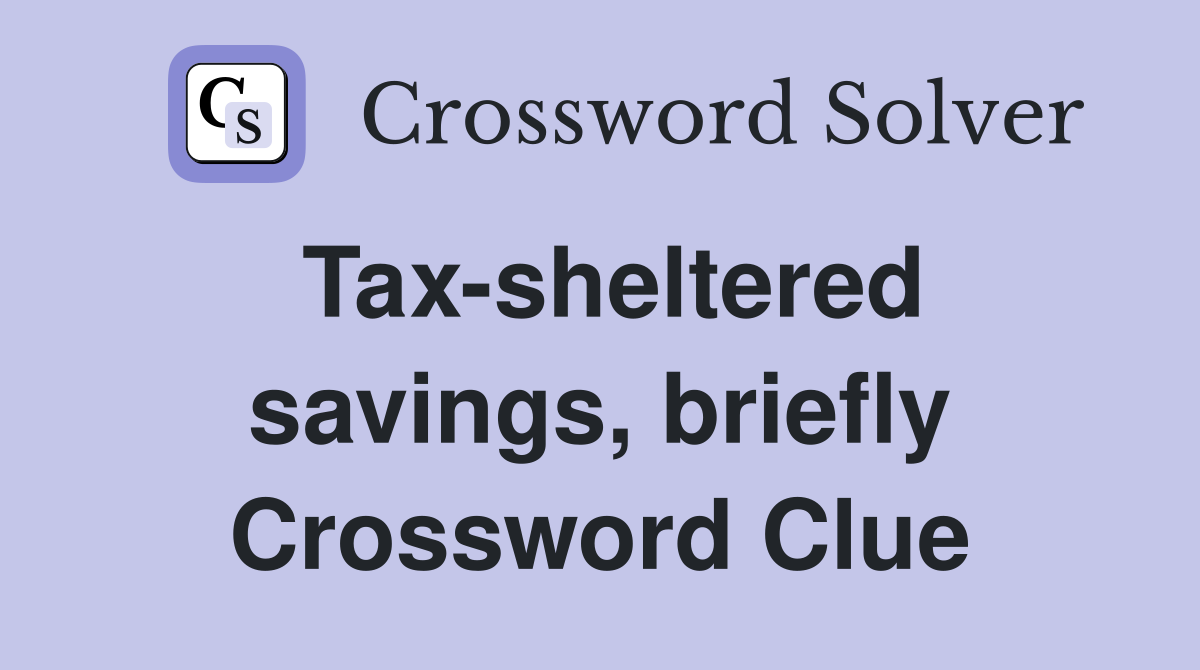 Tax-sheltered savings, briefly Crossword Clue