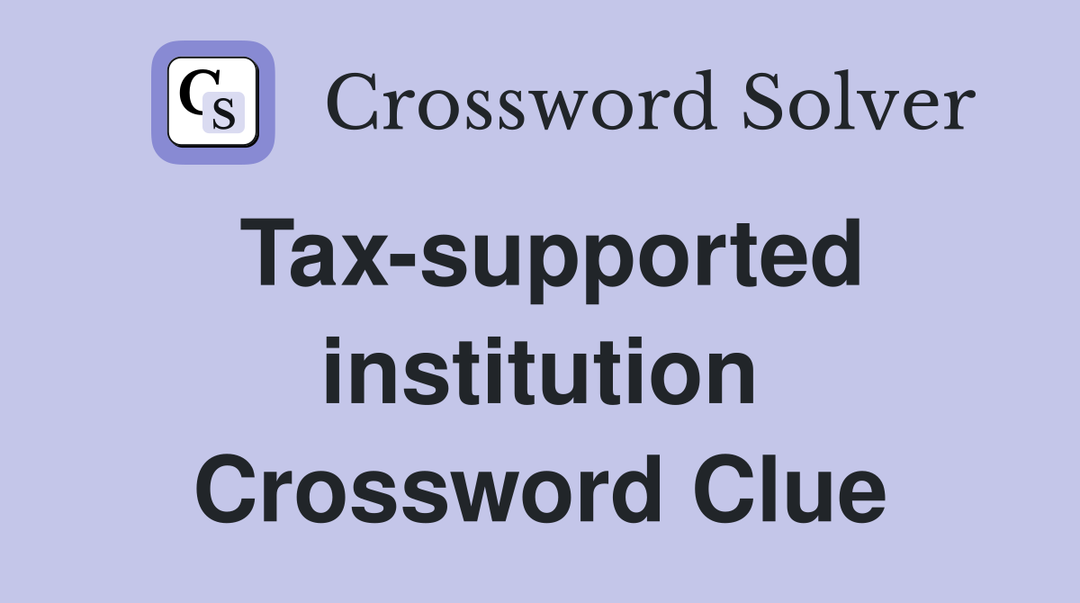 Tax-supported institution Crossword Clue
