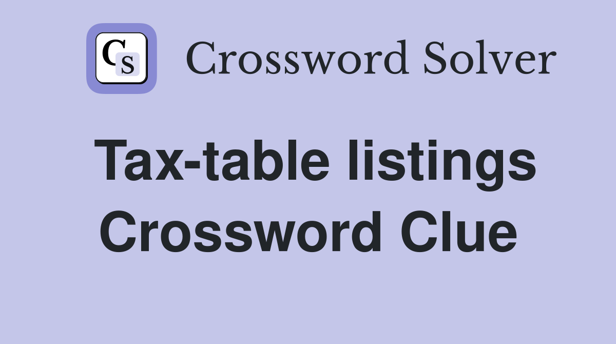 Tax-table listings Crossword Clue