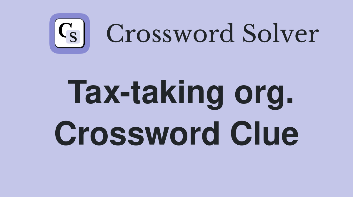 Tax-taking org. Crossword Clue