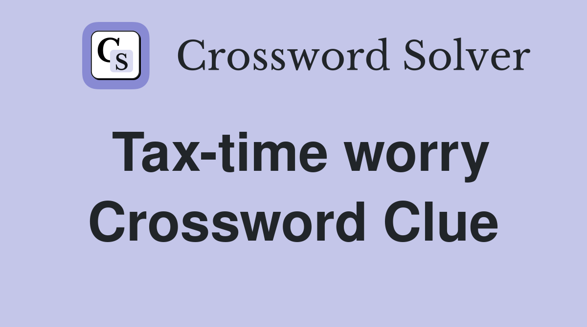 Tax-time worry Crossword Clue