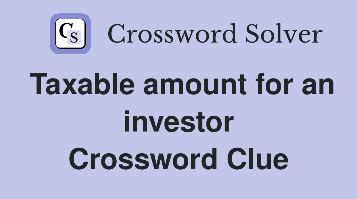 Taxable amount for an investor Crossword Clue