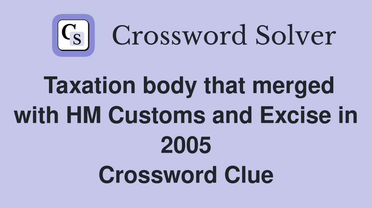 Taxation body that merged with HM Customs and Excise in 2005 Crossword Clue