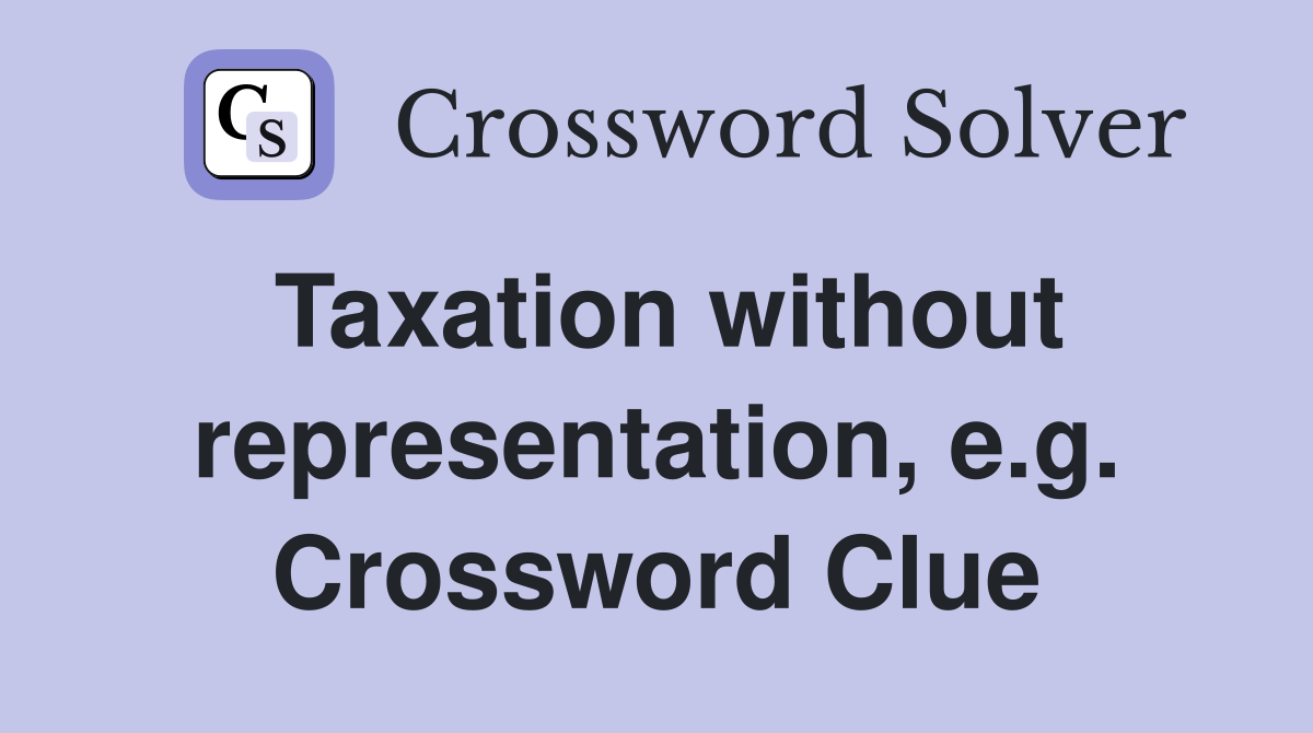 Taxation without representation, e.g. Crossword Clue