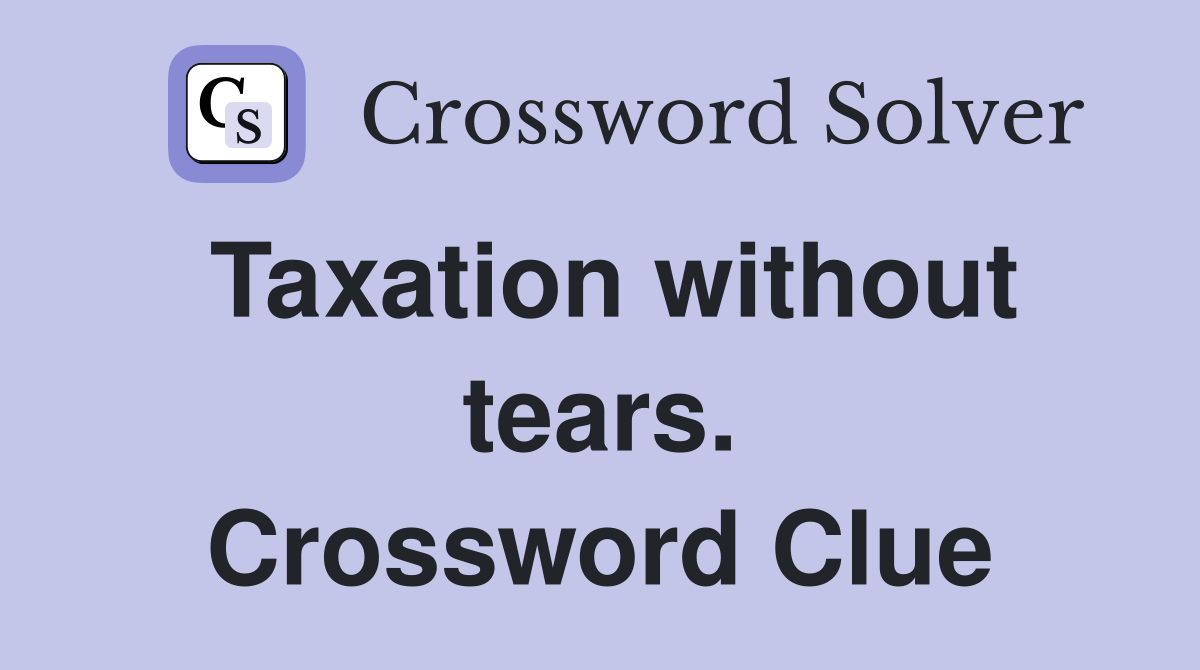 Taxation without tears. Crossword Clue