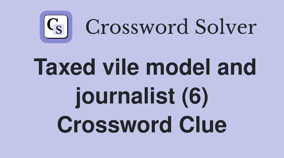 Taxed vile model and journalist (6) Crossword Clue