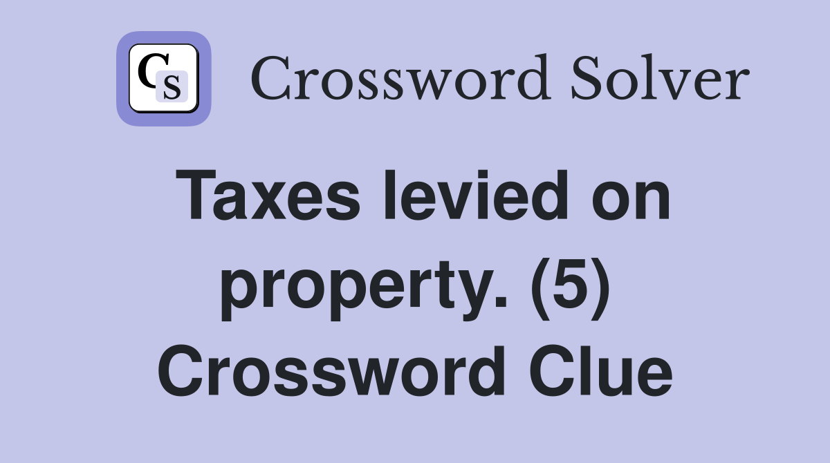 Taxes levied on property. (5) Crossword Clue