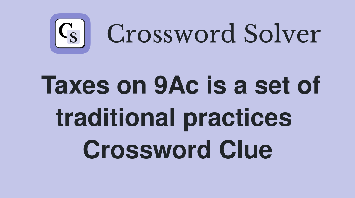 Taxes on 9Ac is a set of traditional practices  Crossword Clue