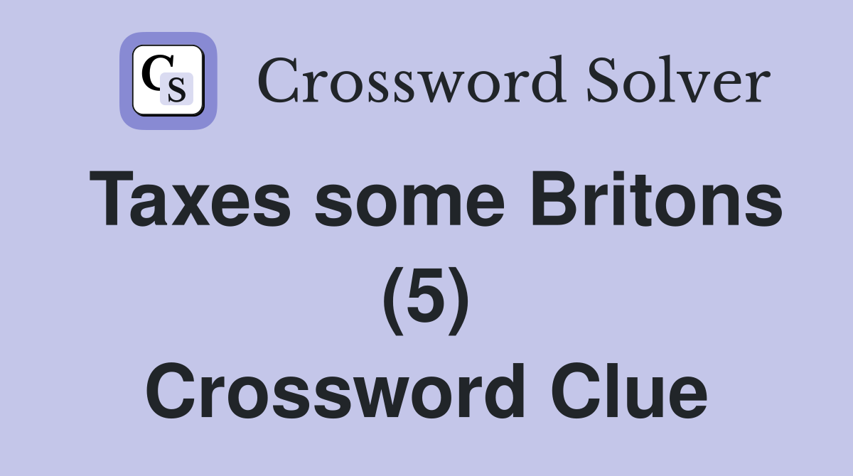 Taxes some Britons (5) Crossword Clue
