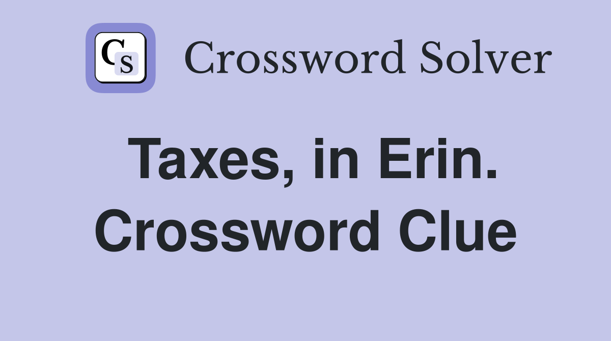 Taxes, in Erin. Crossword Clue