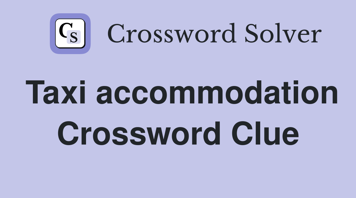 Taxi accommodation Crossword Clue