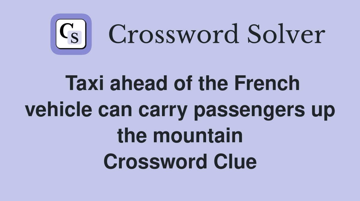 Taxi ahead of the French vehicle can carry passengers up the mountain Crossword Clue