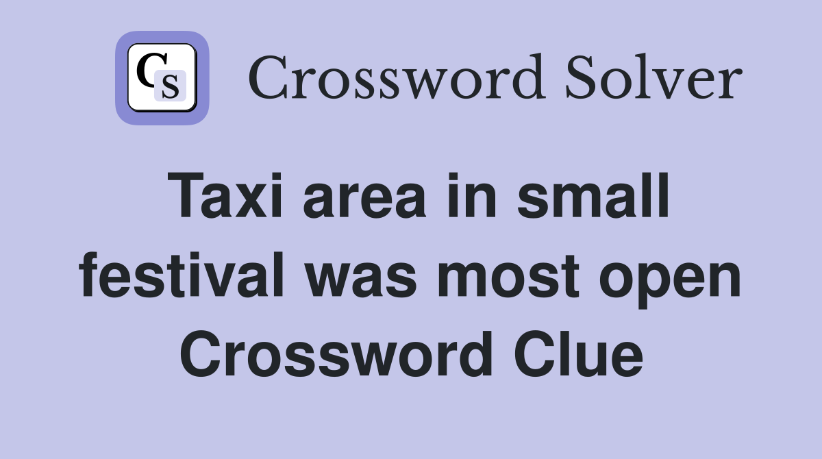 Taxi area in small festival was most open Crossword Clue
