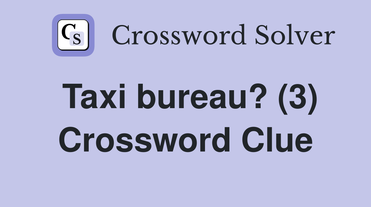 Taxi bureau? (3) Crossword Clue