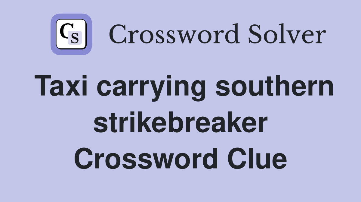 Taxi carrying southern strikebreaker Crossword Clue