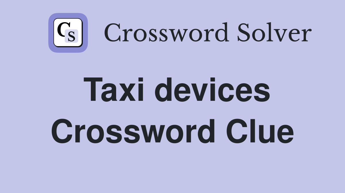 Taxi devices Crossword Clue