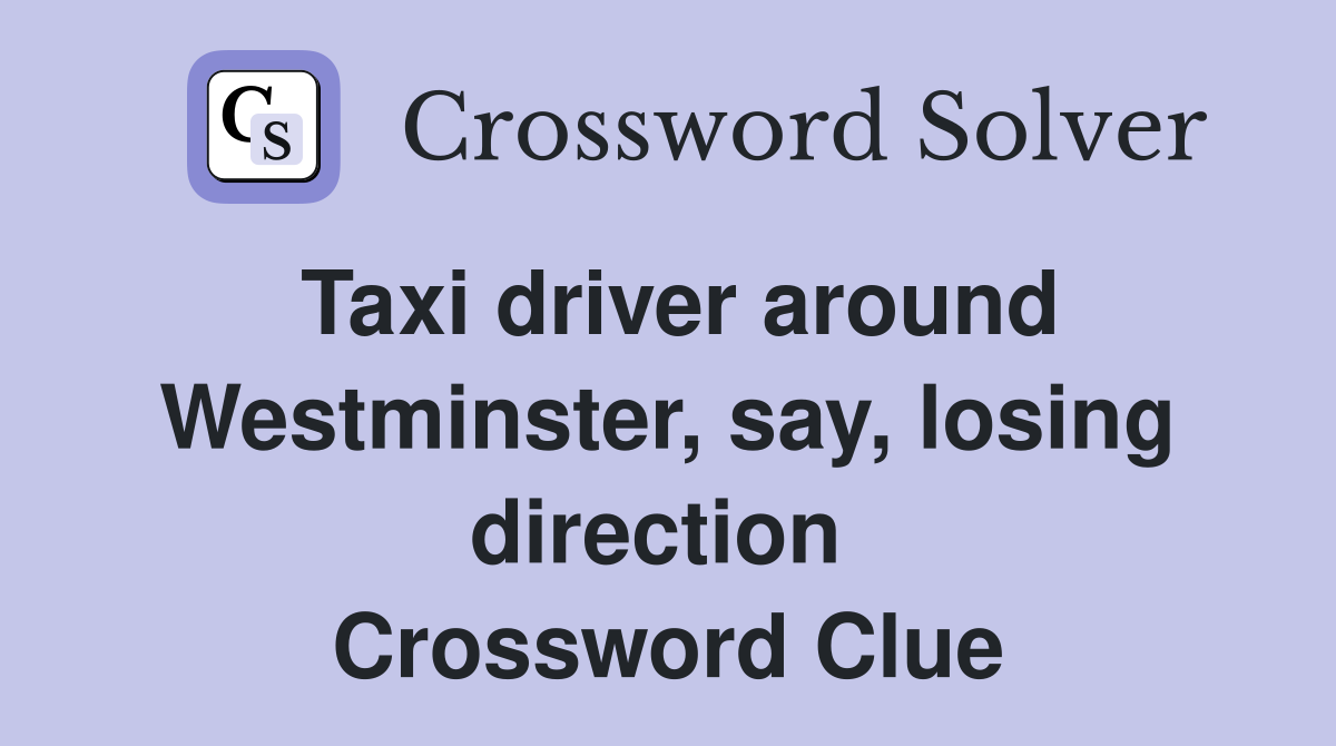 Taxi driver around Westminster, say, losing direction  Crossword Clue