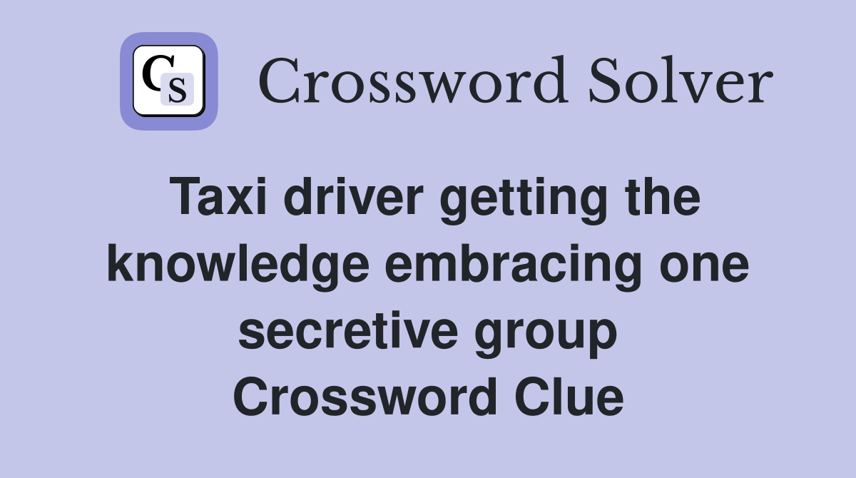 Taxi driver getting the knowledge embracing one secretive group Crossword Clue
