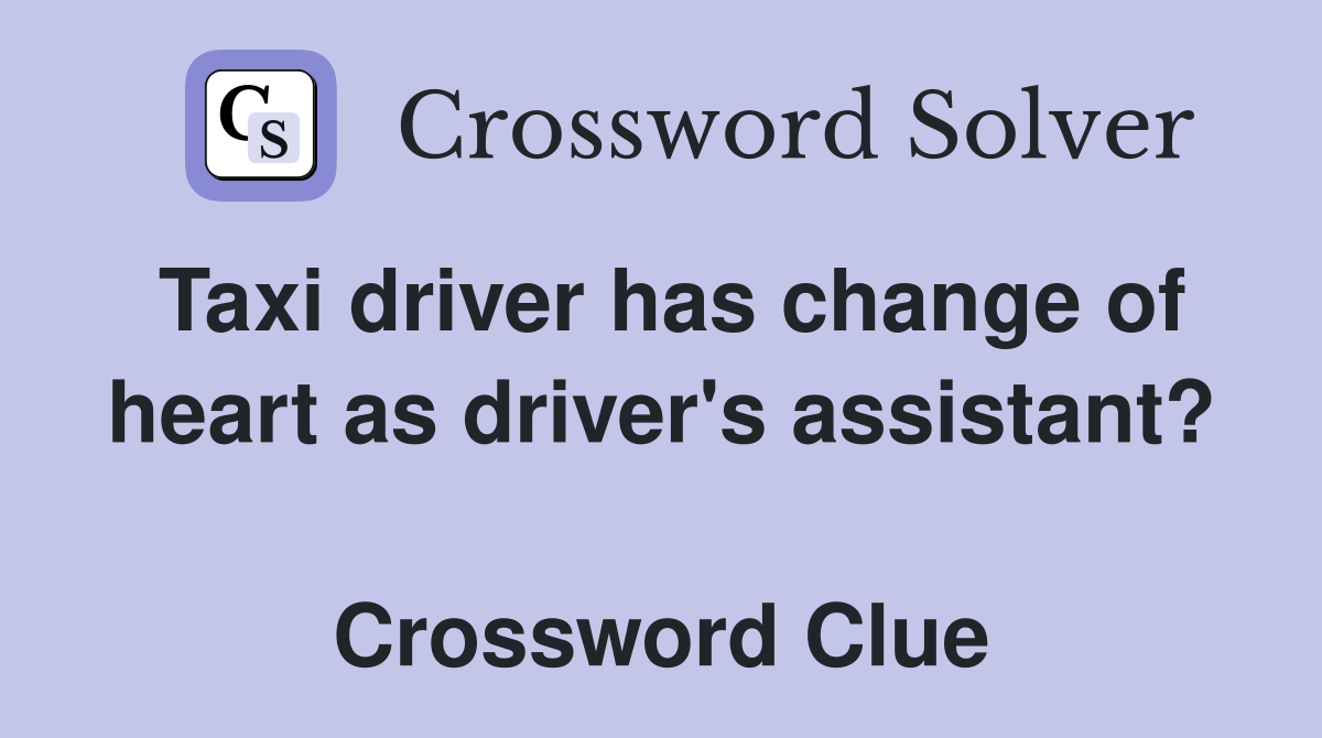 Taxi driver has change of heart as driver's assistant?  Crossword Clue