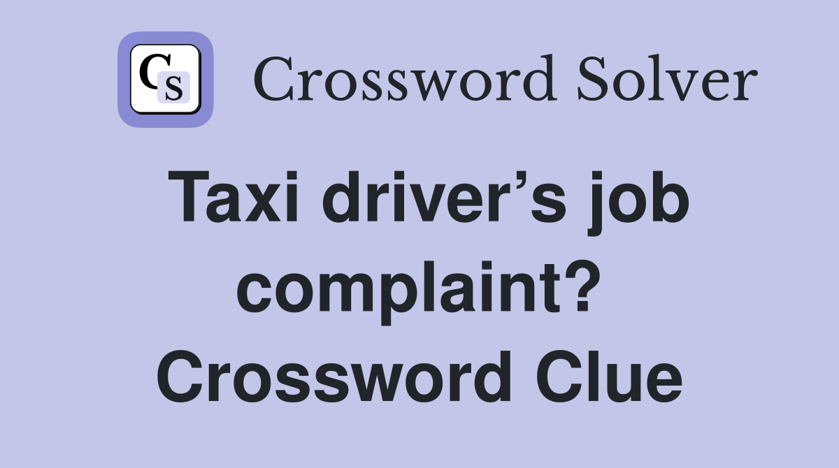 Taxi driver’s job complaint? Crossword Clue