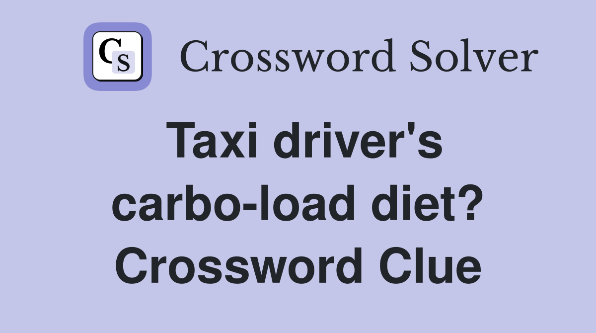 Taxi driver's carbo-load diet? Crossword Clue