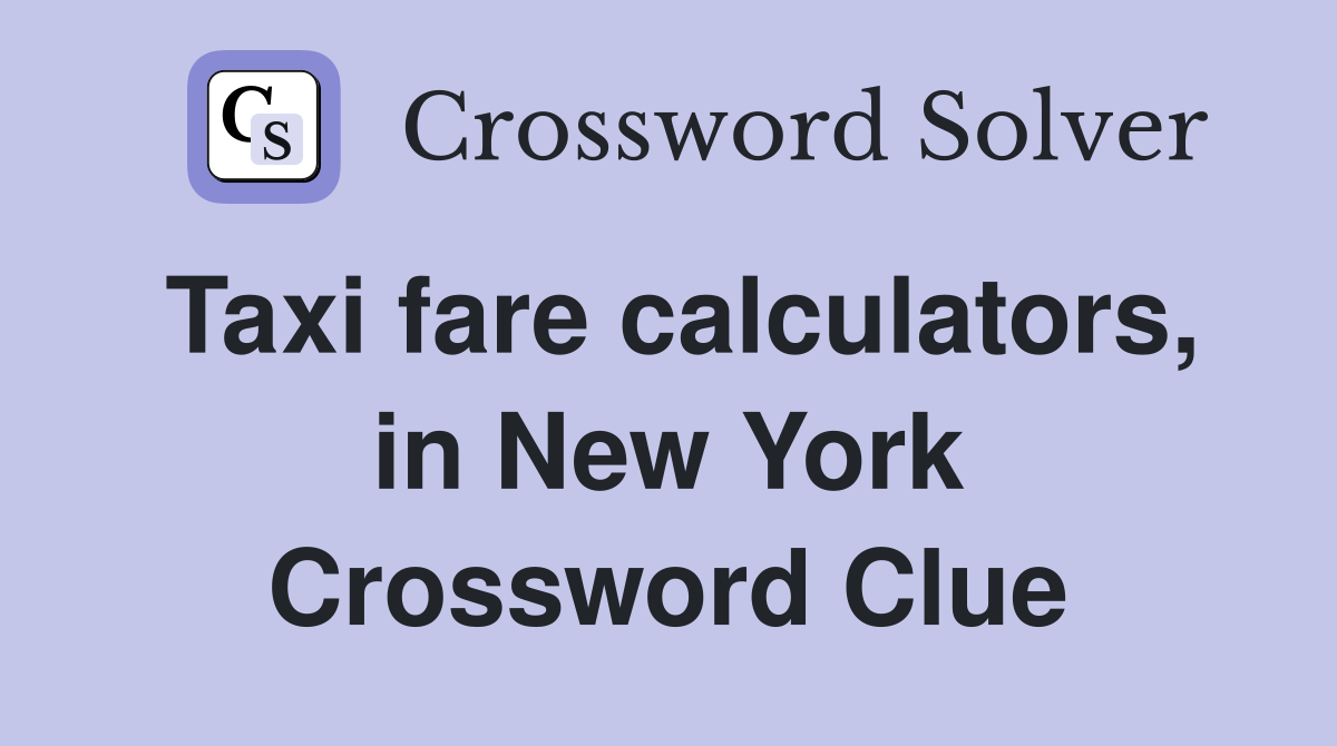 Taxi fare calculators, in New York Crossword Clue