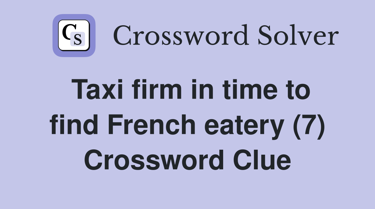 Taxi firm in time to find French eatery (7) Crossword Clue