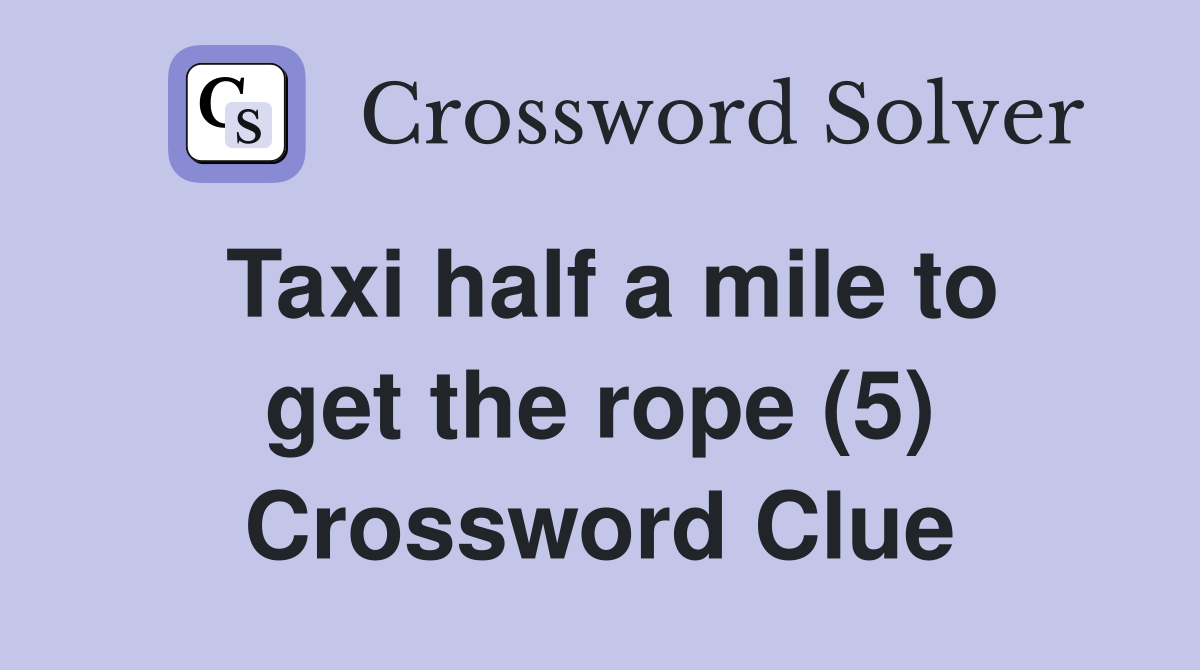 Taxi half a mile to get the rope (5) Crossword Clue