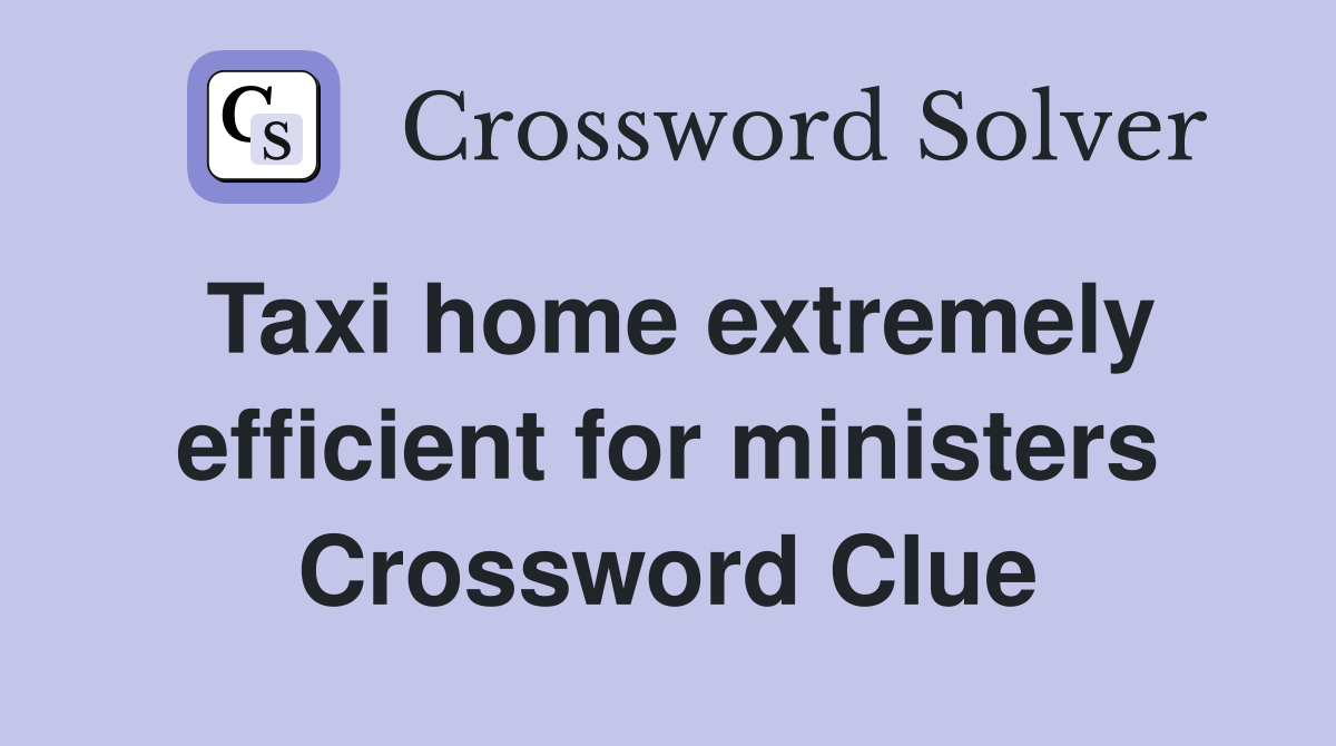 Taxi home extremely efficient for ministers Crossword Clue