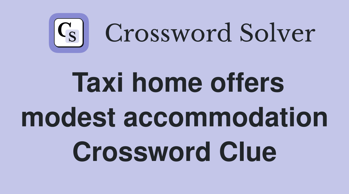 Taxi home offers modest accommodation Crossword Clue
