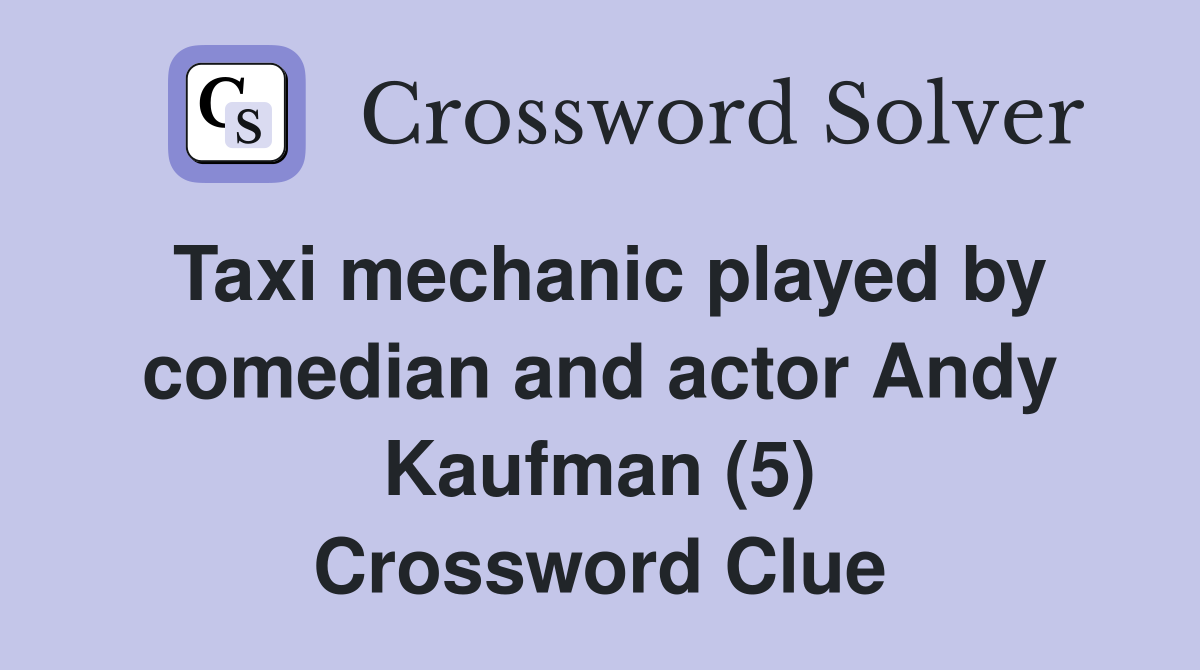 Taxi mechanic played by comedian and actor Andy Kaufman (5) Crossword Clue