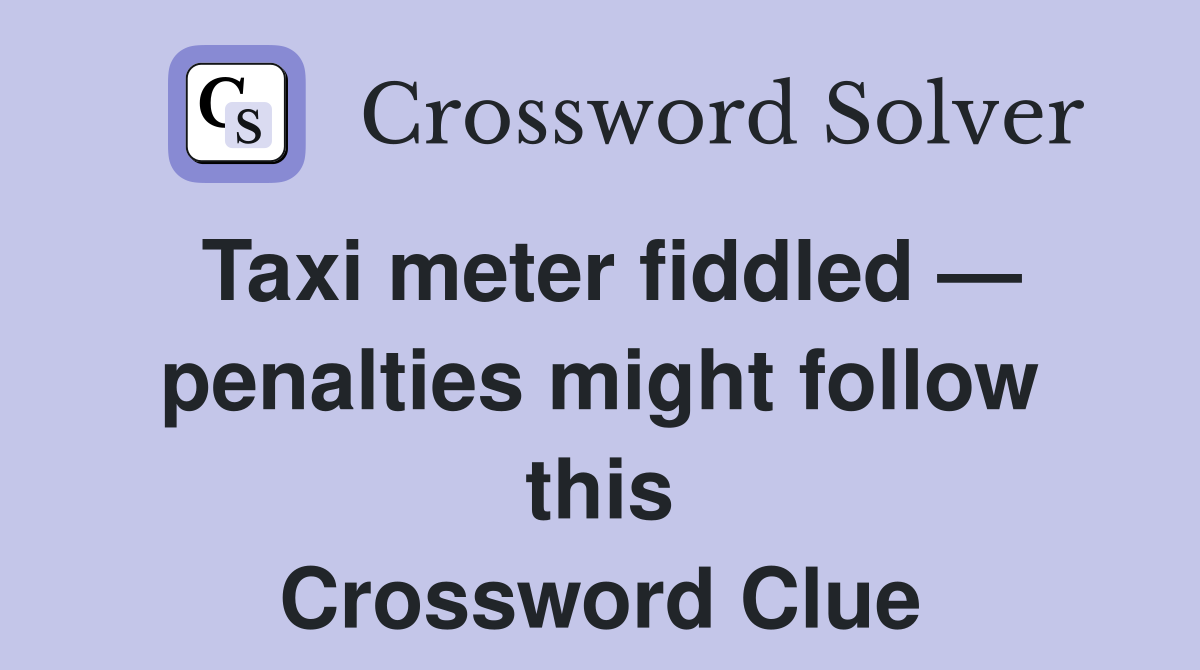Taxi meter fiddled — penalties might follow this Crossword Clue