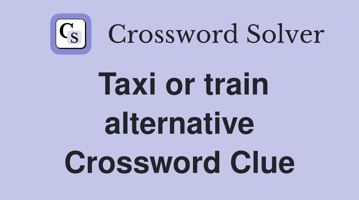 Taxi or train alternative Crossword Clue