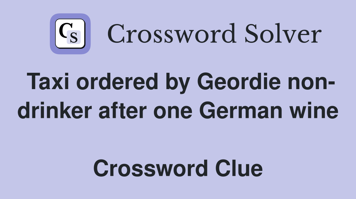 Taxi ordered by Geordie non- drinker after one German wine  Crossword Clue