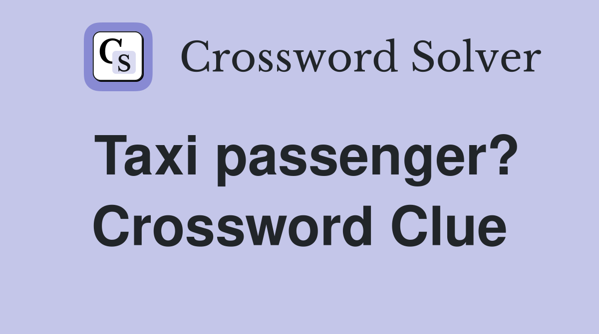 Taxi passenger? Crossword Clue