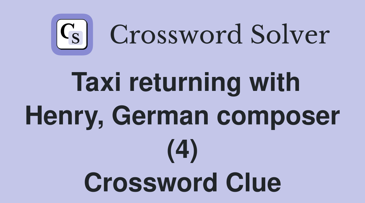 Taxi returning with Henry, German composer (4) Crossword Clue