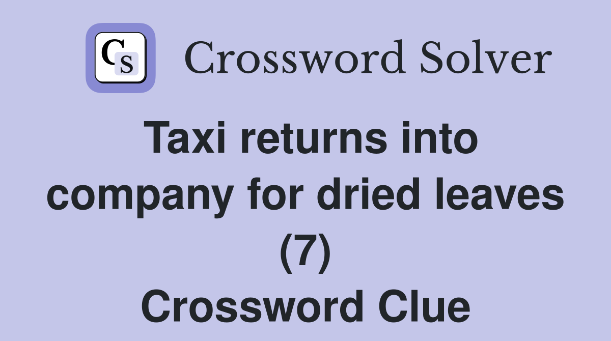 Taxi returns into company for dried leaves (7) Crossword Clue